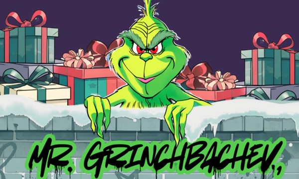 7G Presents: MR. GRINCHBACHEV, TEAR DOWN THAT WALL!