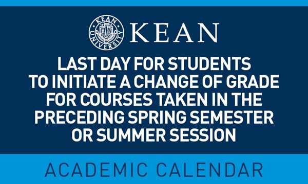 Last day for students to initiate a change of grade for courses taken in  the preceding Spring semester or Summer session - Kean - Cougar Link