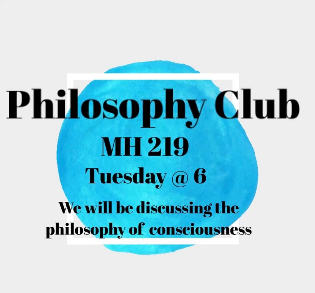 Philosophy Club
MH 219
Tuesday @ 6
We will be discussing the philosophy of consciousness