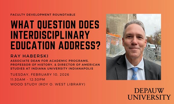 Faculty Development Teaching Roundtable: What Question Does Interdisciplinary Education Address? with Ray Haberski
