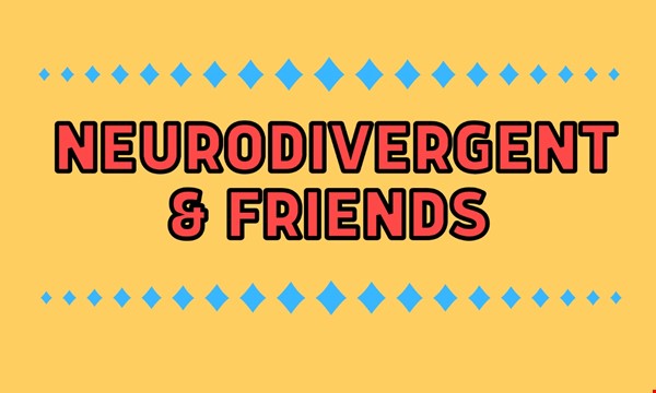 Neurodivergent and Friends!