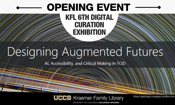 KFL 6th Digital Curation Exhibition Opening Event: Designing Augmented Futures: AI, Accessibility, and Critical Making in TCID at Kraemer Family Library 2nd floor Apse - family event in Colorado Springs on September 9, 2026