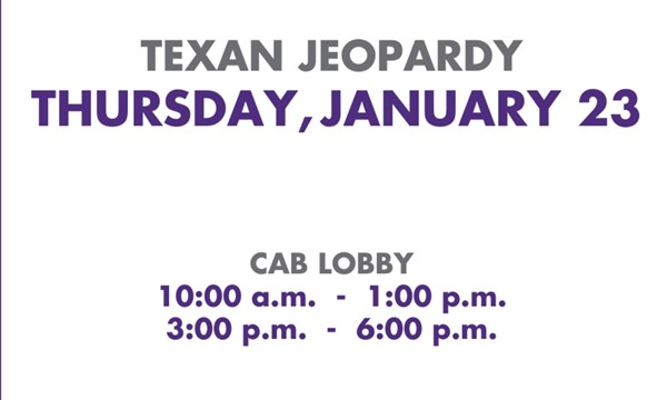 
  Texan Jeopardy
  Join SES in trivia Jeopardy style!
  
    
      From Thursday, January 23, 2025 10:00 AM
      to 1:00 PM CST
      at CAB Lobby.
    
  
