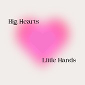 Big Hearts Little Hands